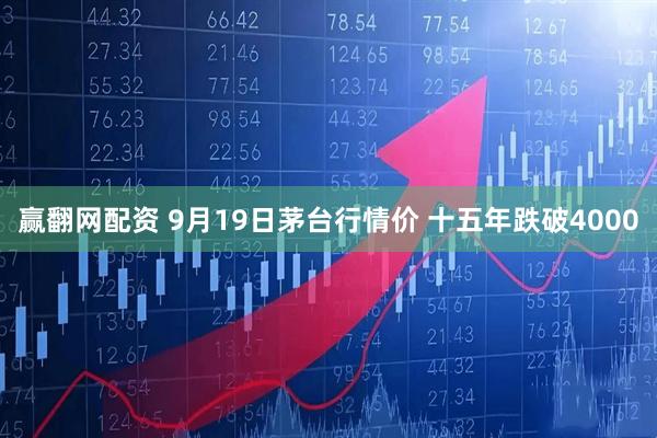 赢翻网配资 9月19日茅台行情价 十五年跌破4000