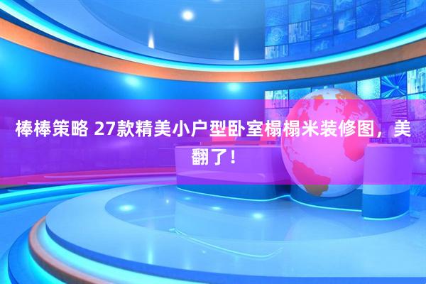 棒棒策略 27款精美小户型卧室榻榻米装修图，美翻了！