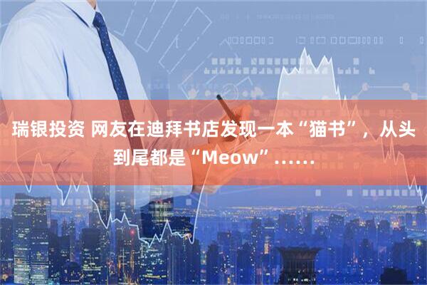 瑞银投资 网友在迪拜书店发现一本“猫书”，从头到尾都是“Meow”……
