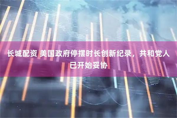 长城配资 美国政府停摆时长创新纪录，共和党人已开始妥协